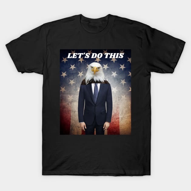 THE AMERICAN BALD EAGLE MAN SAYS LET'S DO THIS T-Shirt by Bristlecone Pine Co.